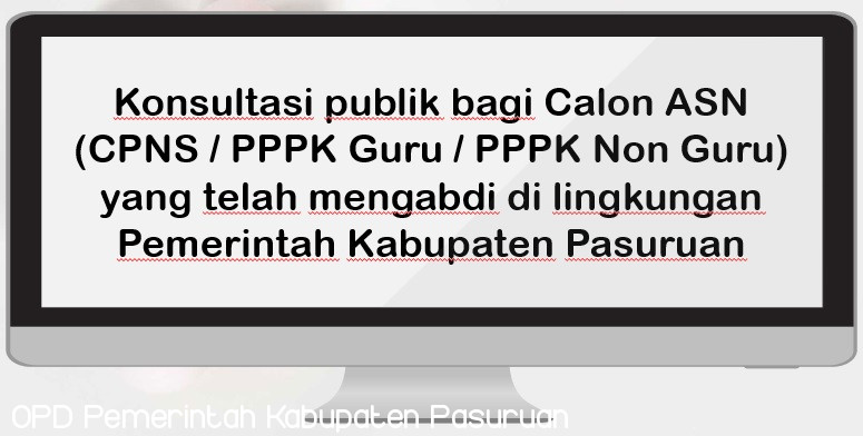 Konsultasi publik bagi Calon ASN (CPNS / PPPK Guru / PPPK Non Guru) yang telah mengabdi di lingkungan Pemerintah Kabupaten Pasuruan